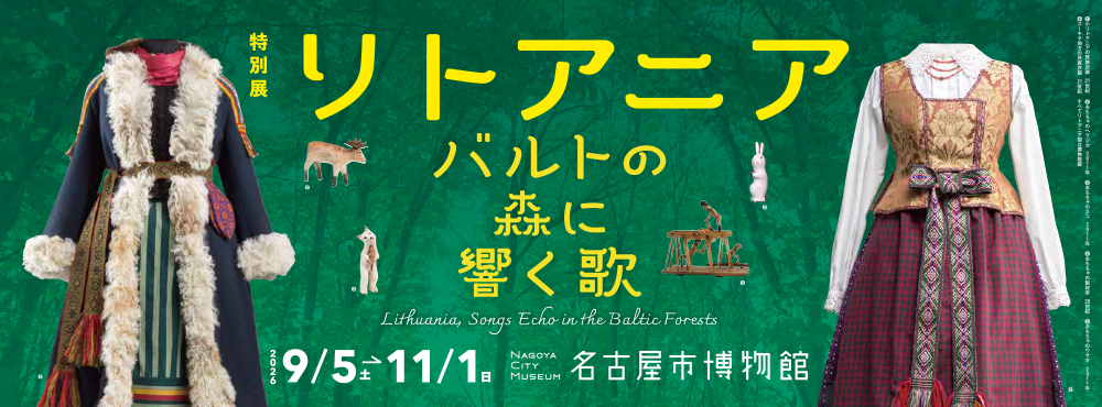 特別展 リトアニア ―バルトの森に響く歌―|9月5日(土)〜11月1日(日)名古屋市博物館で開催!民族衣装や工芸品から歴史と文化を紹介